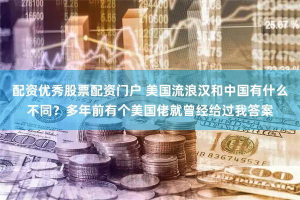 配资优秀股票配资门户 美国流浪汉和中国有什么不同？多年前有个美国佬就曾经给过我答案